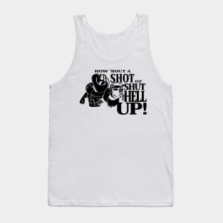 How About A Shot Of Shut The Hell Up Tank Top